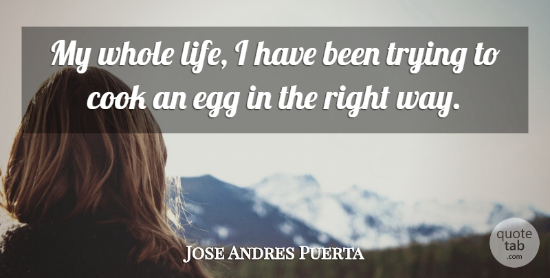 Jose Andres Puerta Quote About Life, Trying: My Whole Life I Have...