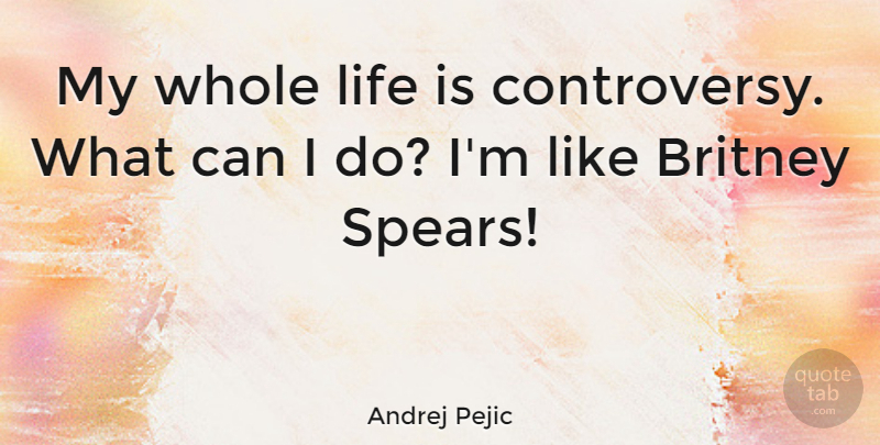 Andrej Pejic Quote About Life Is, Controversy, Whole Life: My Whole Life Is Controversy...