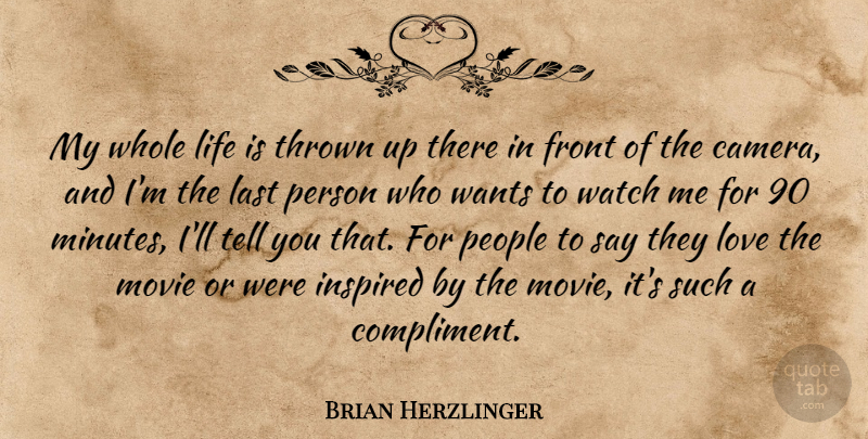 Brian Herzlinger Quote About Front, Inspired, Last, Life, Love: My Whole Life Is Thrown...