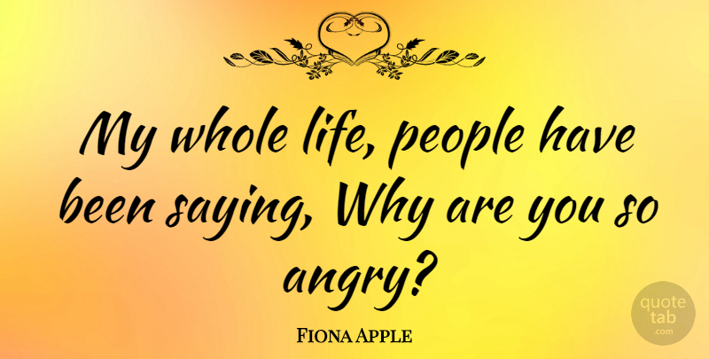 Fiona Apple Quote About People, Whole Life, Has Beens: My Whole Life People Have...