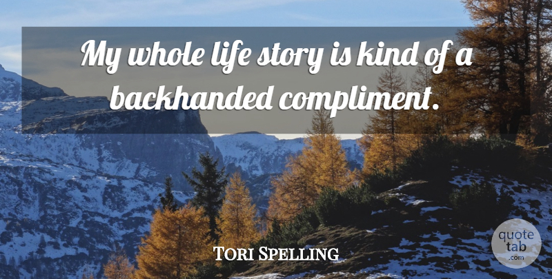 Tori Spelling Quote About Stories, Kind, Compliment: My Whole Life Story Is...