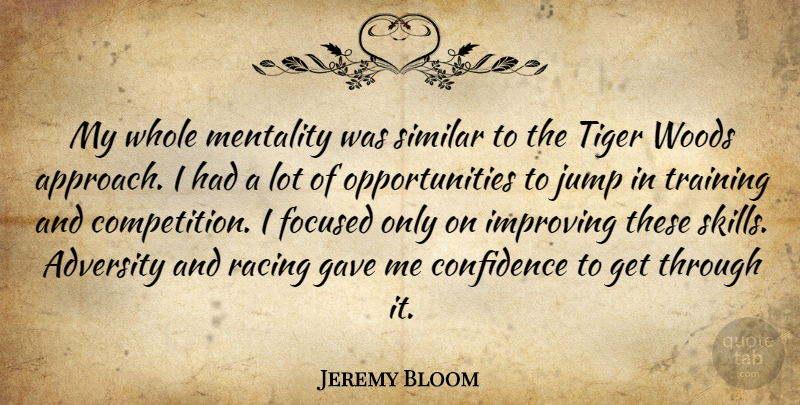 Jeremy Bloom Quote About Adversity, Confidence, Focused, Gave, Improving: My Whole Mentality Was Similar...