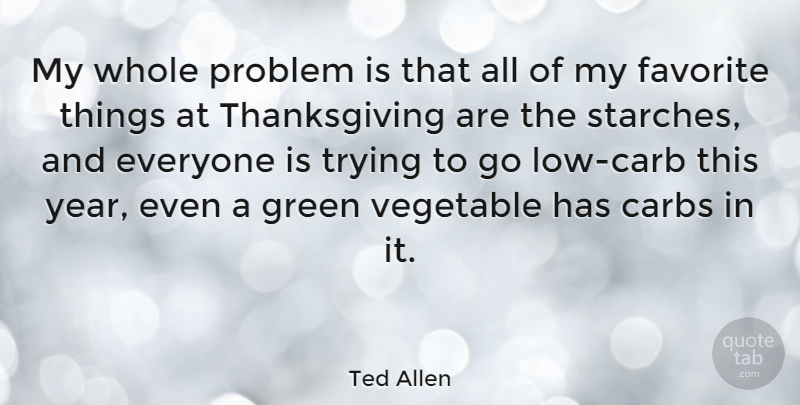 Ted Allen Quote About Thanksgiving, Vegetables, Years: My Whole Problem Is That...