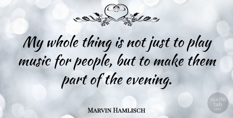 Marvin Hamlisch Quote About Play, People, Evening: My Whole Thing Is Not...