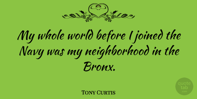 Tony Curtis Quote About Navy, World, Bronx: My Whole World Before I...