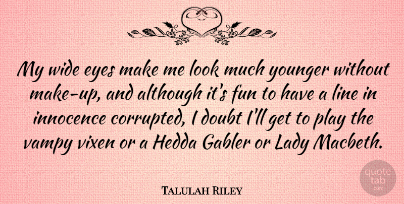 Talulah Riley Quote About Although, Innocence, Lady, Line, Wide: My Wide Eyes Make Me...