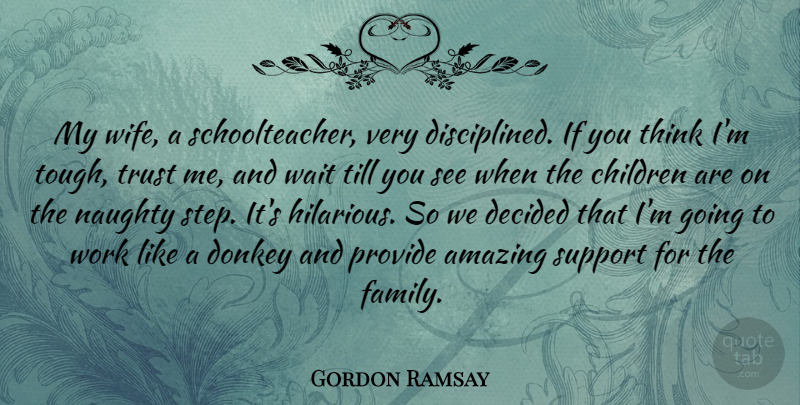 Gordon Ramsay Quote About Children, Naughty, Thinking: My Wife A Schoolteacher Very...