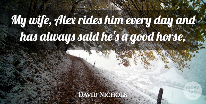 David Nichols Quote About Alex, Good, Rides: My Wife Alex Rides Him...