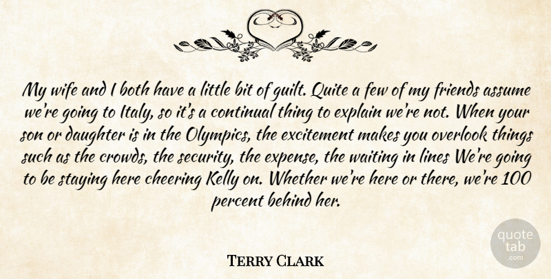 Terry Clark Quote About Assume, Behind, Bit, Both, Cheering: My Wife And I Both...