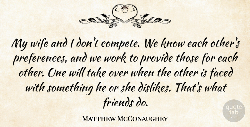 Matthew McConaughey Quote About Faced, Provide, Work: My Wife And I Dont...