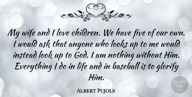 Albert Pujols Quote About Anyone, Ask, Baseball, Five, Glorify: My Wife And I Love...