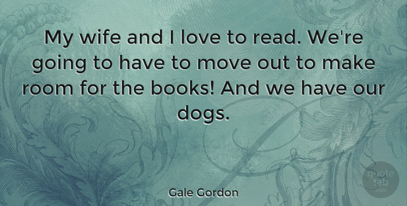 Gale Gordon Quote About Love, Move, Room, Wife: My Wife And I Love...