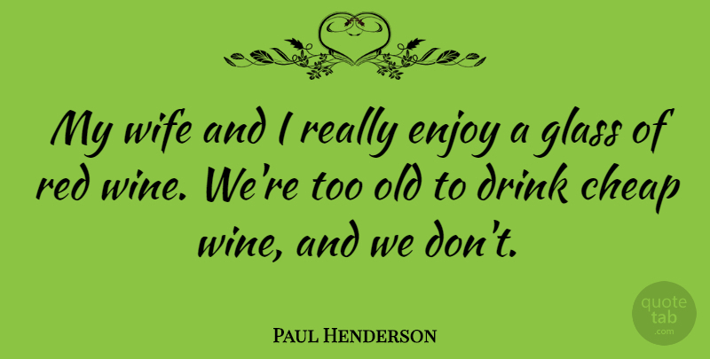 Paul Henderson Quote About Wine, Glasses, Wife: My Wife And I Really...