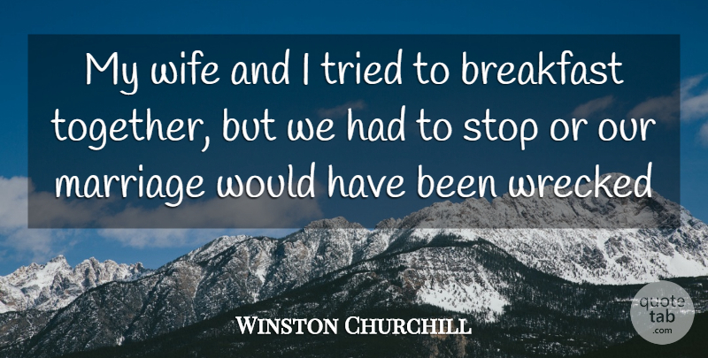 Winston Churchill Quote About Breakfast, Marriage, Stop, Tried, Wife: My Wife And I Tried...
