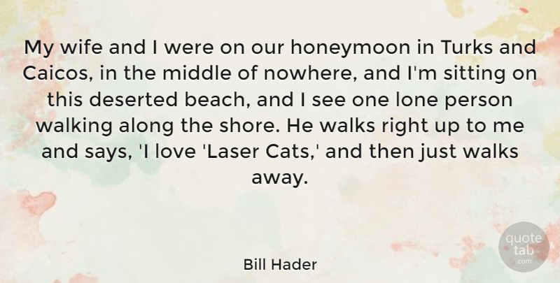 Bill Hader Quote About Along, Deserted, Honeymoon, Lone, Love: My Wife And I Were...