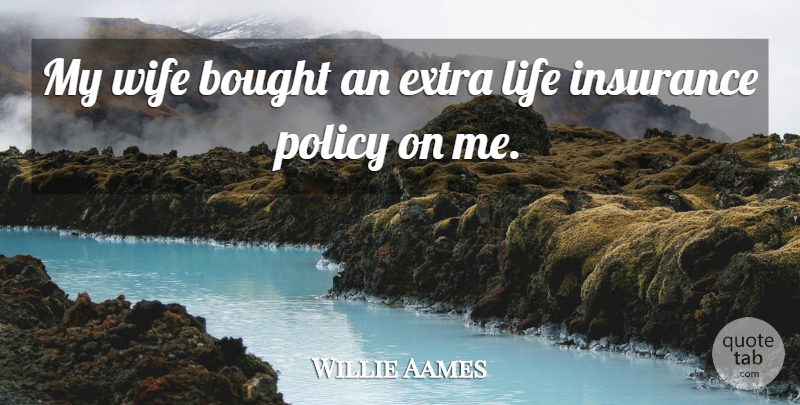 Willie Aames Quote About Wife, Life Insurance Policy, Extras: My Wife Bought An Extra...