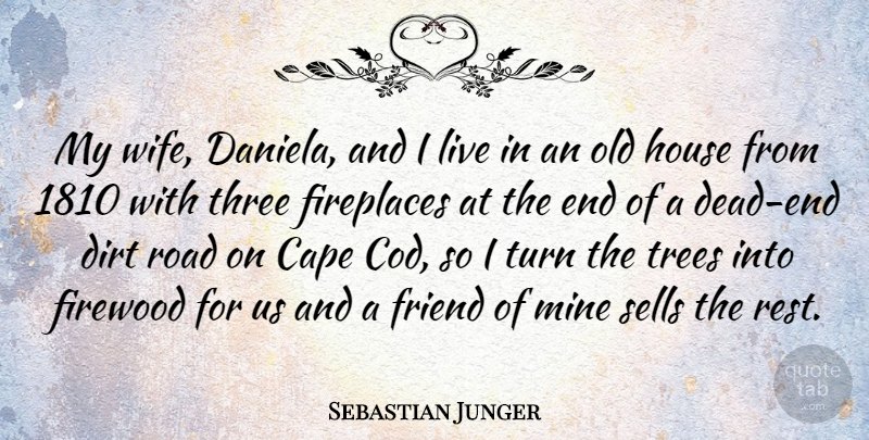 Sebastian Junger Quote About Wife, House, Tree: My Wife Daniela And I...