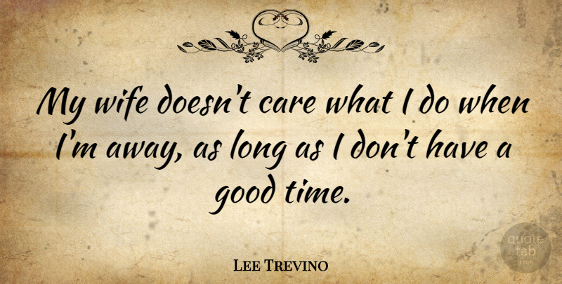 Lee Trevino Quote About Funny, Marriage, Sports: My Wife Doesnt Care What...