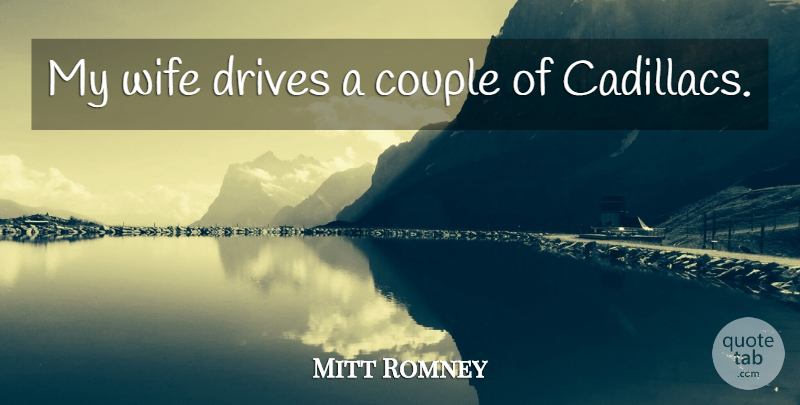 Mitt Romney Quote About Couple, Stupid, Wife: My Wife Drives A Couple...