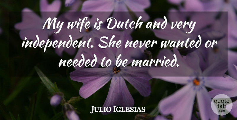 Julio Iglesias Quote About Independent, Wife, Dutch: My Wife Is Dutch And...