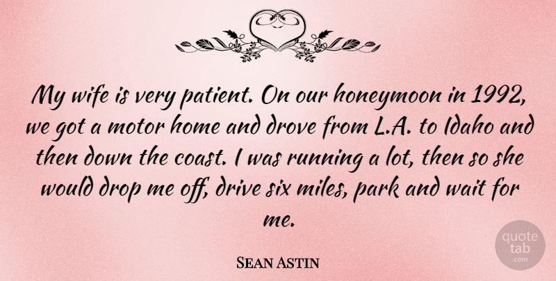 Sean Astin Quote About Running, Home, Idaho: My Wife Is Very Patient...