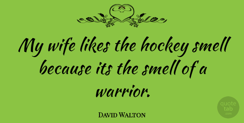David Walton Quote About Hockey, Warrior, Smell: My Wife Likes The Hockey...