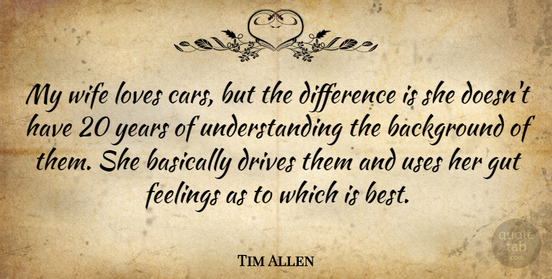 Tim Allen Quote About Background, Basically, Best, Difference, Drives: My Wife Loves Cars But...
