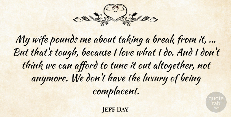 Jeff Day Quote About Afford, Break, Love, Luxury, Pounds: My Wife Pounds Me About...