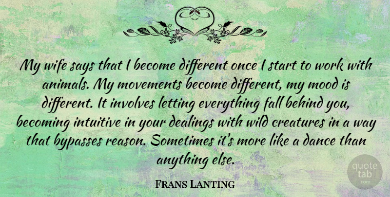 Frans Lanting Quote About Becoming, Behind, Creatures, Fall, Intuitive: My Wife Says That I...