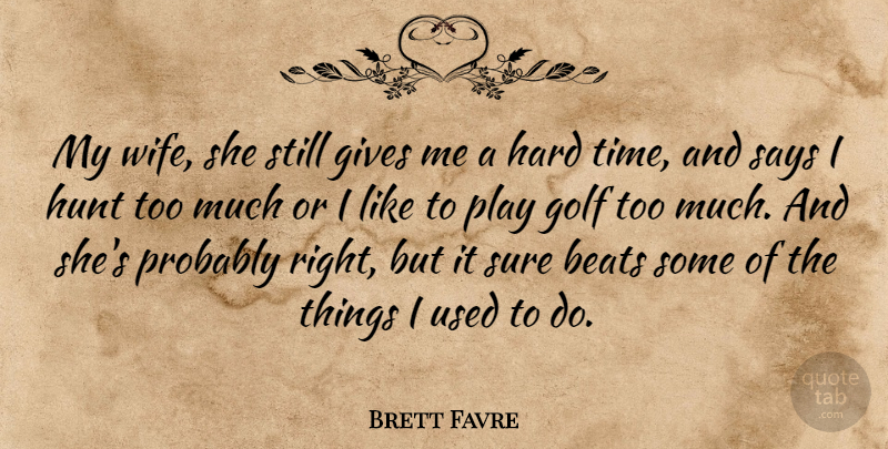 Brett Favre Quote About Sports, Golf, Hard Times: My Wife She Still Gives...