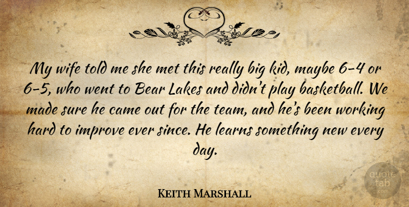 Keith Marshall Quote About Bear, Came, Hard, Improve, Lakes: My Wife Told Me She...