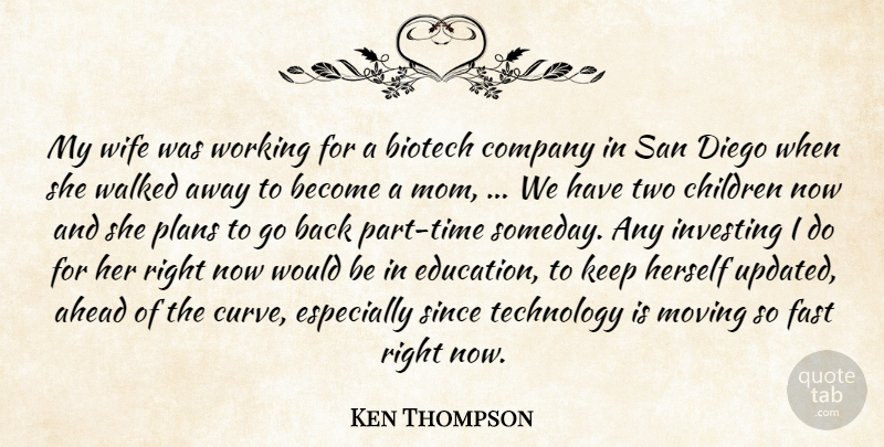 Ken Thompson Quote About Ahead, Children, Company, Diego, Fast: My Wife Was Working For...