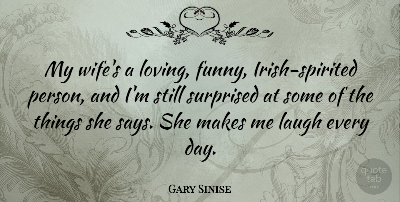 Gary Sinise Quote About Funny, Surprised: My Wifes A Loving Funny...