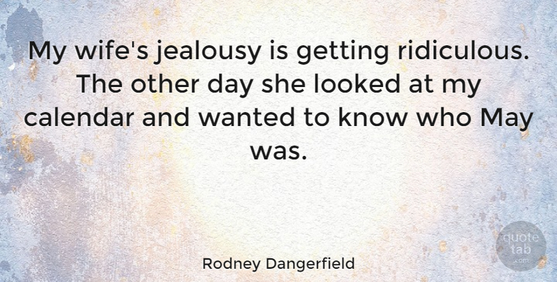 Rodney Dangerfield Quote About Jealousy, Wife, Calendars: My Wifes Jealousy Is Getting...
