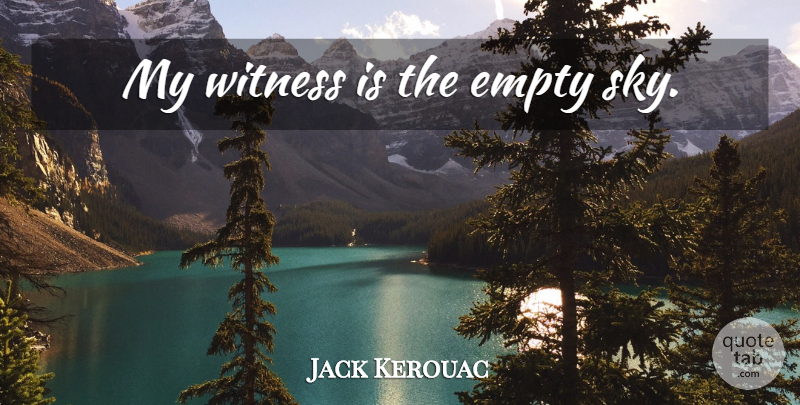 Jack Kerouac Quote About Travel, Aquarius, Sky: My Witness Is The Empty...