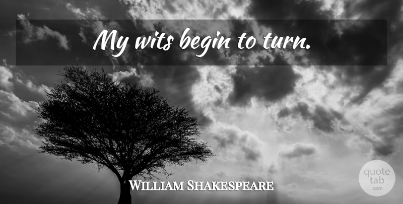 William Shakespeare Quote About Madness, Wit, Turns: My Wits Begin To Turn...