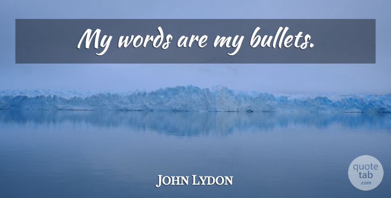 John Lydon Quote About Bullets: My Words Are My Bullets...