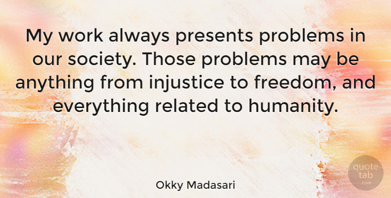 Okky Madasari Quote About Humanity, May, Our Society: My Work Always Presents Problems...
