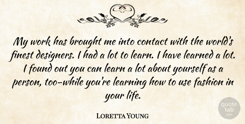 Loretta Young Quote About Brought, Contact, Fashion, Finest, Found: My Work Has Brought Me...