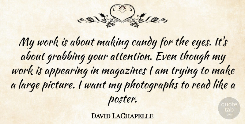 David LaChapelle Quote About Eye, Trying, Magazines: My Work Is About Making...