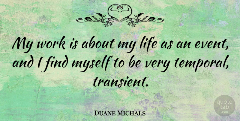 Duane Michals Quote About Events, Transient: My Work Is About My...