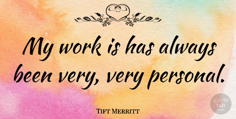 Tift Merritt Quote About undefined: My Work Is Has Always...