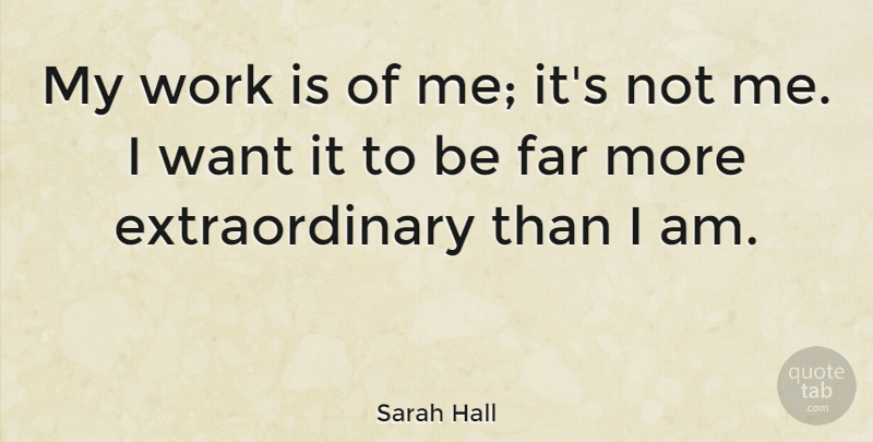 Sarah Hall Quote About Work: My Work Is Of Me...