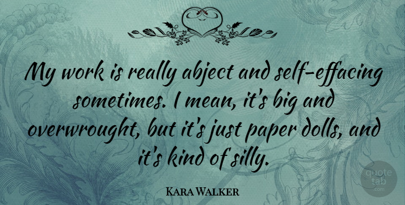 Kara Walker Quote About Abject, Paper, Work: My Work Is Really Abject...
