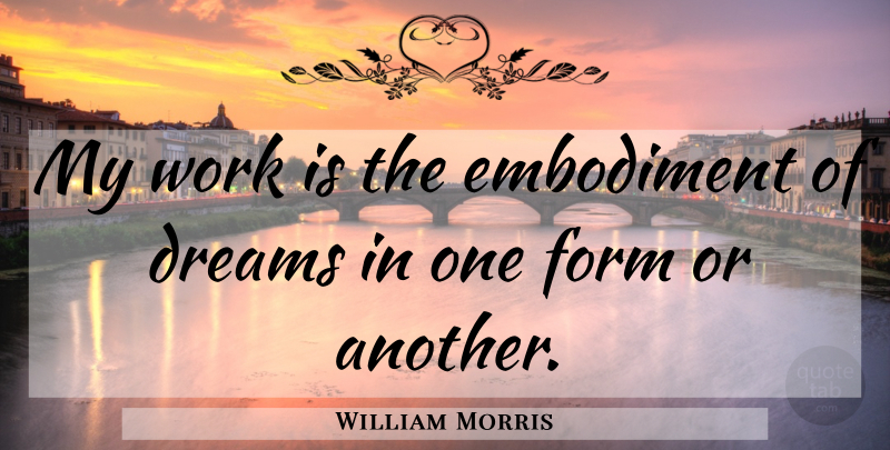 William Morris Quote About Dream, Design, Embodiment: My Work Is The Embodiment...