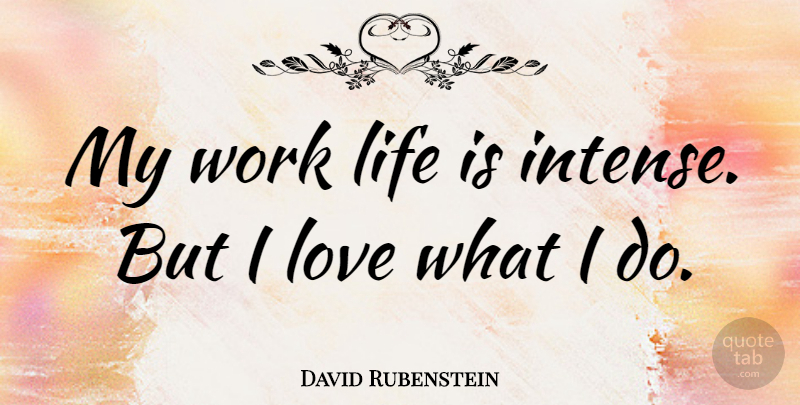 David Rubenstein Quote About Life Is, Intense: My Work Life Is Intense...