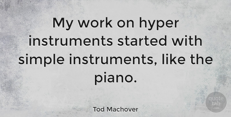 Tod Machover Quote About Simple, Piano, Instruments: My Work On Hyper Instruments...