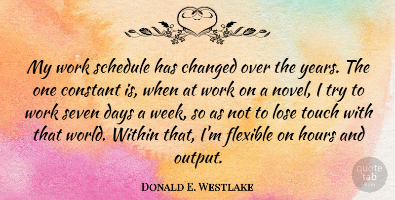 Donald E. Westlake Quote About Years, Trying, Schedules: My Work Schedule Has Changed...