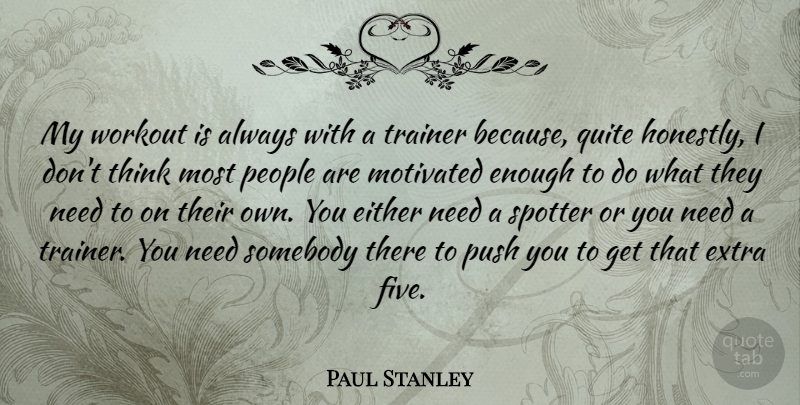 Paul Stanley Quote About Workout, Thinking, People: My Workout Is Always With...