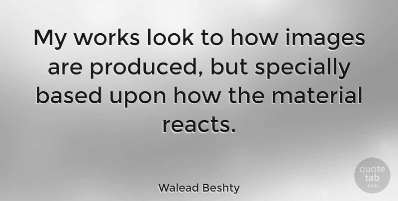 Walead Beshty Quote About Works: My Works Look To How...